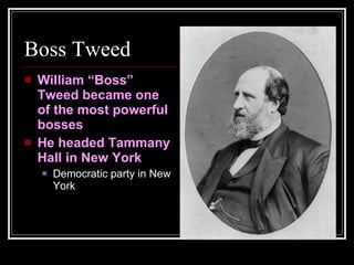 Boss Tweed William “Boss” Tweed became one of the most powerful bosses He headed Tammany Hall in New York Democratic party in New York 