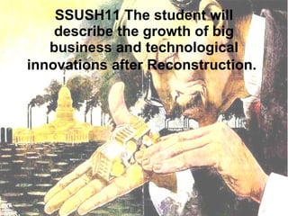 SSUSH11 The student will describe the growth of big business and technological innovations after Reconstruction.   