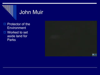 John Muir Protector of the Environment Worked to set aside land for Parks 