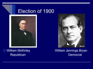 Election of 1900 William McKinley   William Jennings Bryan Republican Democrat 