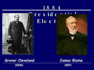 1884 Presidential Election Grover Cleveland  James Blaine   *  (DEM)  (REP) 