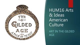 HUM16 Arts
& Ideas
American
Culture
ART IN THE GILDED
AGE
 
