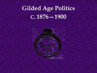 Gilded Age Politics  C.1876—1900 