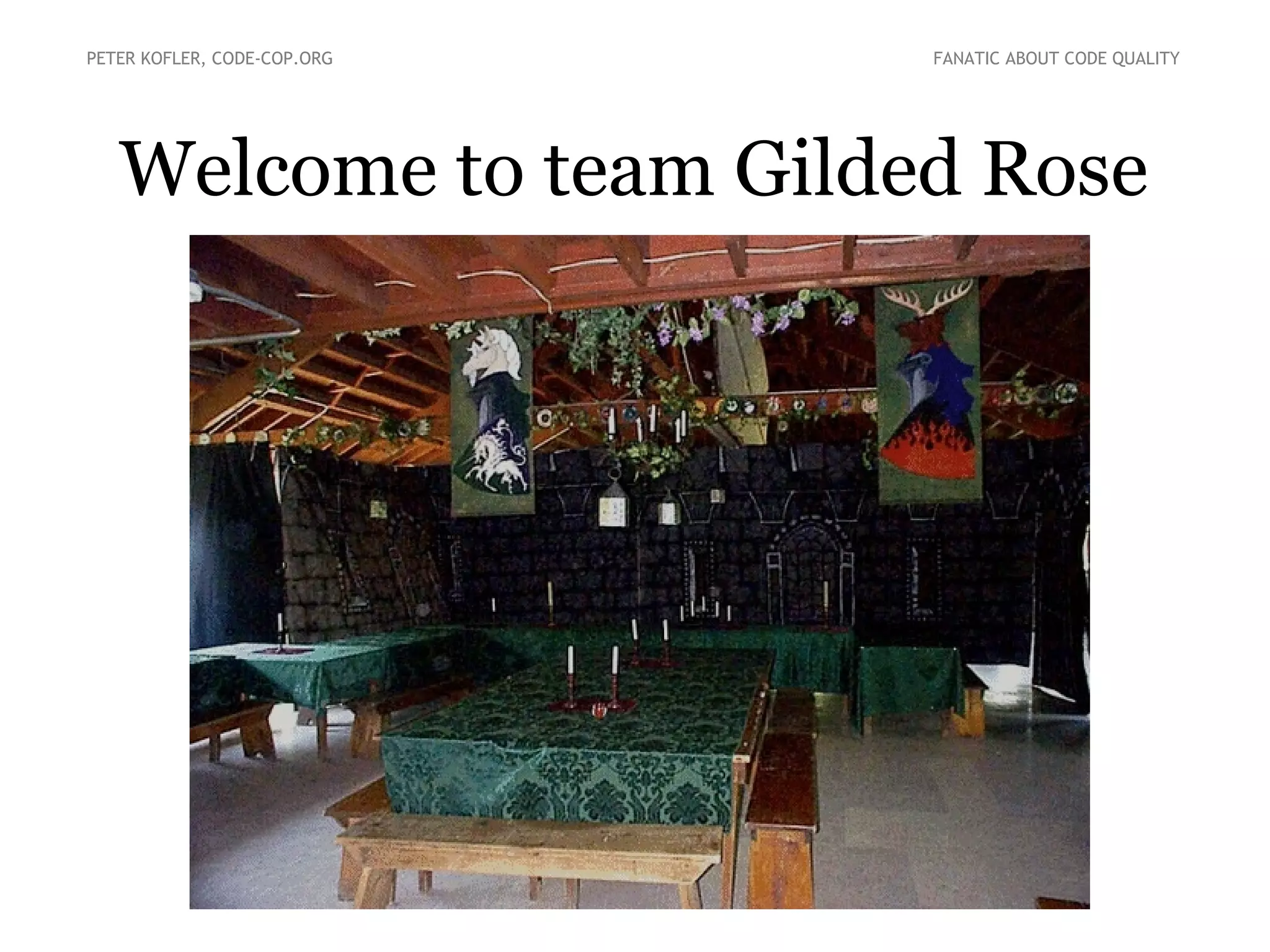 Welcome to team Gilded Rose
PETER KOFLER, CODE-COP.ORG FANATIC ABOUT CODE QUALITY
 