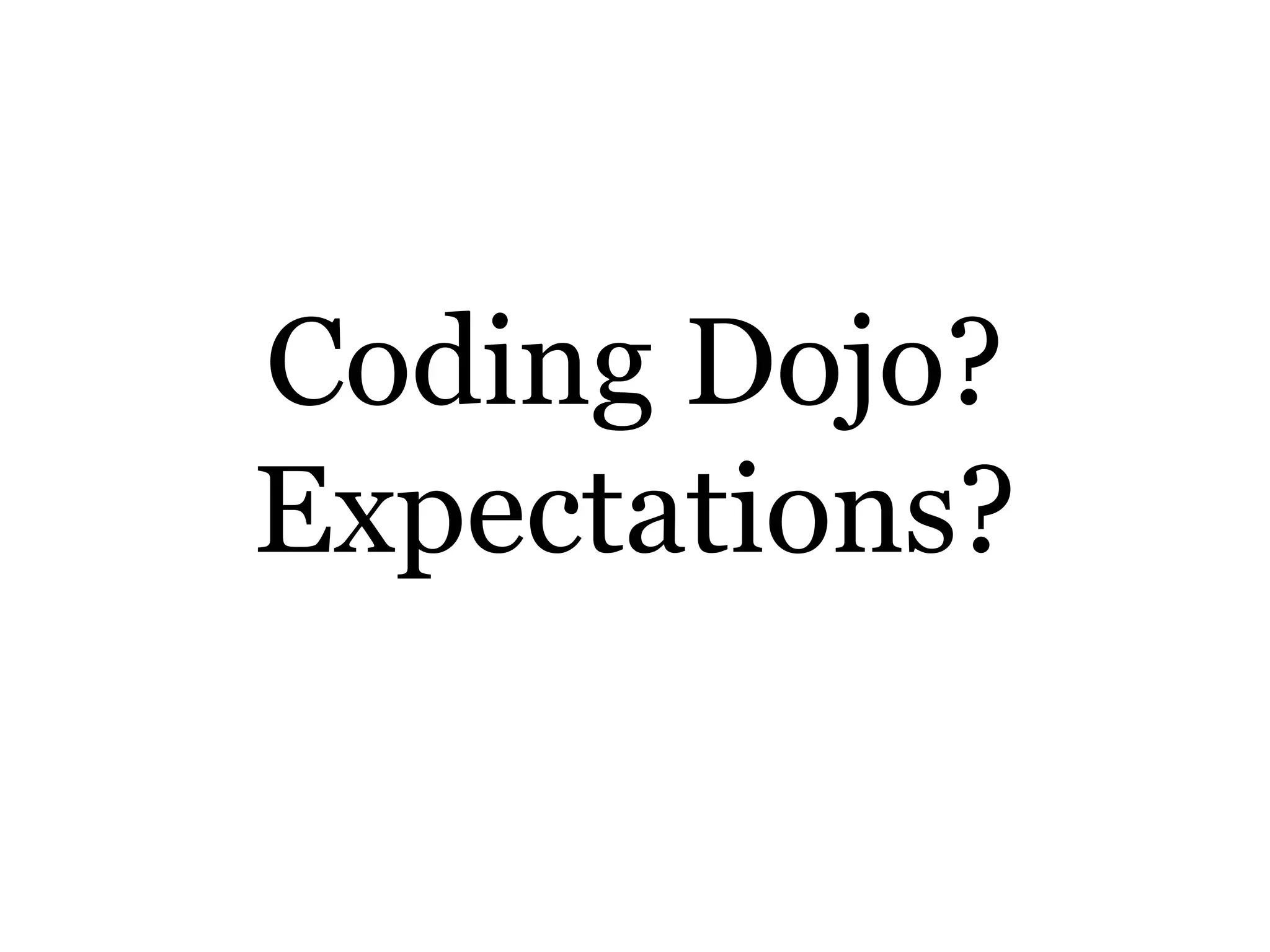 Coding Dojo?
Expectations?
 