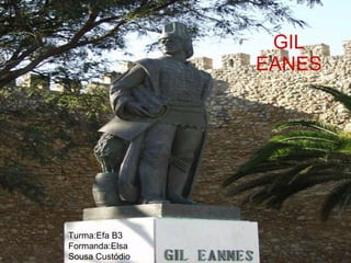 GIL EANES Turma:Efa B3 Formanda:Elsa Sousa Custódio 