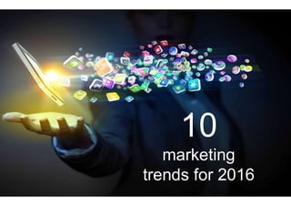 10
marketing
trends for 2016
 