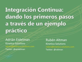 Adrián Eidelman Kinetica Solutions [email_address] Twitter: @aeidelman Rubén Altman Kinetica Solutions [email_address] Twitter: @raltman 