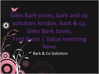 Giles Bark-jones, bark and co,
 solicitors london, bark & co,
        Giles Bark Jones,
 Fred Bunn | Value Investing
             News
        Bark & Co Solicitors
 