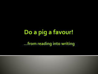 Do a pig a favour!
 
