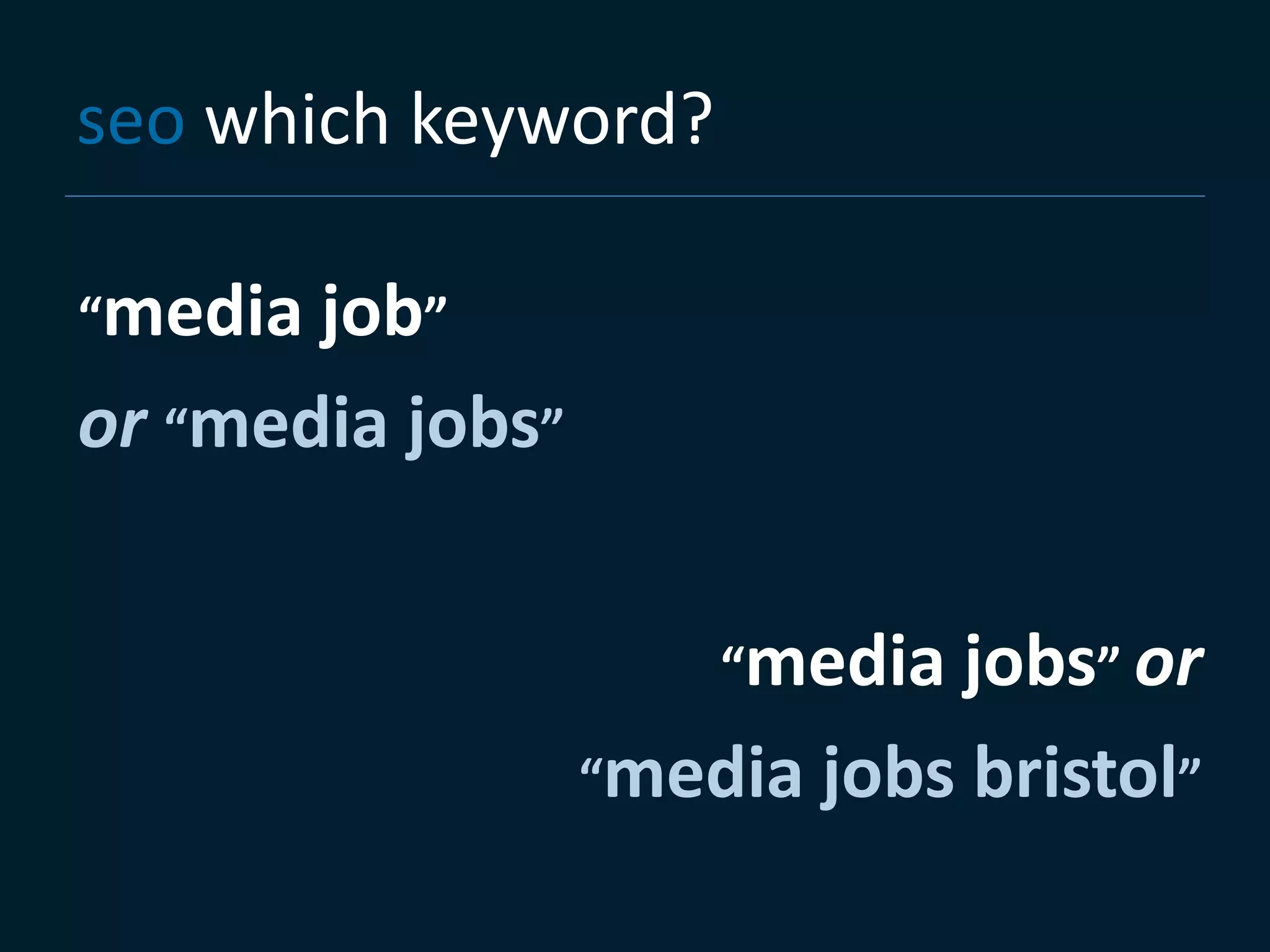 seo which keyword?

“media job”
or “media jobs”


                      “media jobs” or
                  “media jobs bristol”
 