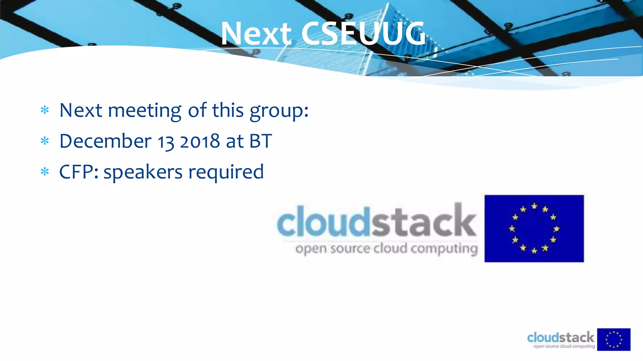  Next meeting of this group:
 December 13 2018 at BT
 CFP: speakers required
Next CSEUUG
 