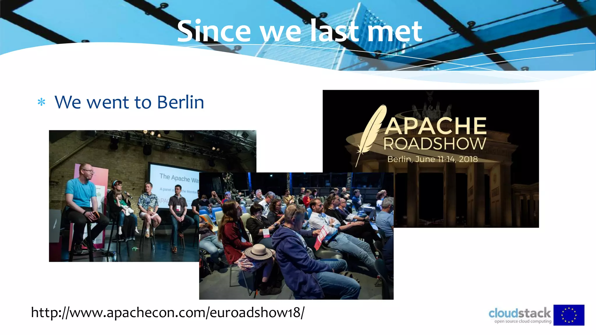  We went to Berlin
Since we last met
http://www.apachecon.com/euroadshow18/
 