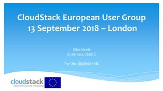 CloudStack European User Group
13 September 2018 – London
Giles Sirett
Chairman, CSEUG
Twitter:@gilesSirett
 