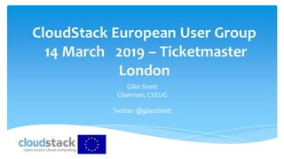 CloudStack European User Group
14 March 2019 – Ticketmaster
London
Giles Sirett
Chairman, CSEUG
Twitter:@gilesSirett
 