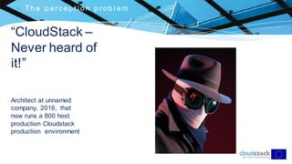C l i c k t o e d i t
 Th e p er c ep t i on p r ob l em
“CloudStack –
Never heard of
it!”
Architect at unnamed
company, 2016, that
now runs a 800 host
production Cloudstack
production environment
 