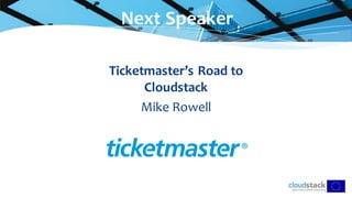 Ticketmaster’s Road to
Cloudstack
Mike Rowell
Next Speaker
 