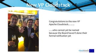 New VP Cloudstack
Congratulations to the new VP
Apache Cloudstack……..
…..who cannot yet be named
because the Board haven’t done their
formal ratification yet
 