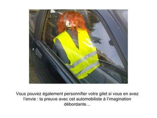 Vous pouvez également personnifier votre gilet si vous en avez l’envie : la preuve avec cet automobiliste à l’imagination débordante… 