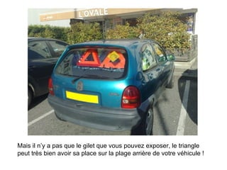 Mais il n’y a pas que le gilet que vous pouvez exposer, le triangle peut très bien avoir sa place sur la plage arrière de votre véhicule ! 