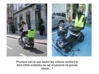 Pourquoi est-ce que seules les voitures auraient le droit d’être  embellies  de cet accessoire de grande classe…? 