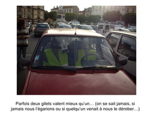Parfois deux gilets valent mieux qu’un… (on se sait jamais, si jamais nous l’égarions ou si quelqu’un venait à nous le dérober…) 