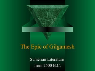 The Epic of Gilgamesh

   Sumerian Literature
     from 2500 B.C.
 