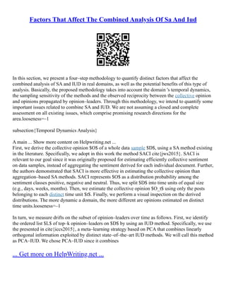 Factors That Affect The Combined Analysis Of Sa And Iud
In this section, we present a four–step methodology to quantify distinct factors that affect the
combined analysis of SA and IUD in real domains, as well as the potential benefits of this type of
analysis. Basically, the proposed methodology takes into account the domain 's temporal dynamics,
the sampling sensitivity of the methods and the observed reciprocity between the collective opinion
and opinions propagated by opinion–leaders. Through this methodology, we intend to quantify some
important issues related to combine SA and IUD. We are not assuming a closed and complete
assessment on all existing issues, which comprise promising research directions for the
area.looseness=–1
subsection{Temporal Dynamics Analysis}
A main ... Show more content on Helpwriting.net ...
First, we derive the collective opinion $O$ of a whole data sample $D$, using a SA method existing
in the literature. Specifically, we adopt in this work the method SACI cite{jws2015}. SACI is
relevant to our goal since it was originally proposed for estimating efficiently collective sentiment
on data samples, instead of aggregating the sentiment derived for each individual document. Further,
the authors demonstrated that SACI is more effective in estimating the collective opinion than
aggregation–based SA methods. SACI represents $O$ as a distribution probability among the
sentiment classes positive, negative and neutral. Thus, we split $D$ into time units of equal size
(e.g., days, weeks, months). Then, we estimate the collective opinion $O_t$ using only the posts
belonging to each distinct time unit $t$. Finally, we perform a visual inspection on the derived
distributions. The more dynamic a domain, the more different are opinions estimated on distinct
time units.looseness=–1
In turn, we measure drifts on the subset of opinion–leaders over time as follows. First, we identify
the ordered list $L$ of top–k opinion–leaders on $D$ by using an IUD method. Specifically, we use
the presented in cite{iccs2015}, a meta–learning strategy based on PCA that combines linearly
orthogonal information exploited by distinct state–of–the–art IUD methods. We will call this method
as PCA–IUD. We chose PCA–IUD since it combines
... Get more on HelpWriting.net ...
 