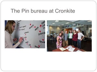The Pin bureau at Cronkite
 