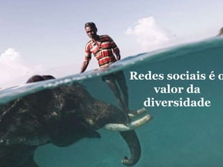 Redes sociais é o valor da diversidade 
