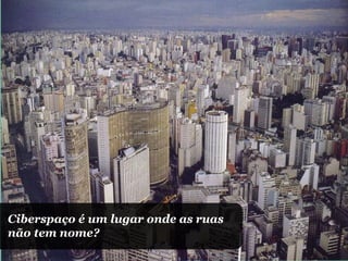 Ciberspaço é um lugar onde as ruas não tem nome? 