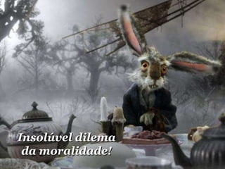 Insolúvel dilema da moralidade! 