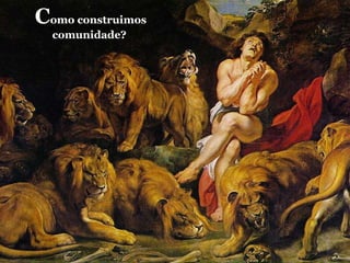 C omo construimos comunidade?  