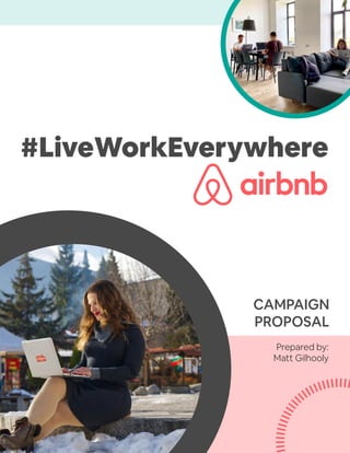 #LiveWorkEverywhere
CAMPAIGN
PROPOSAL
Prepared by:
Matt Gilhooly
 