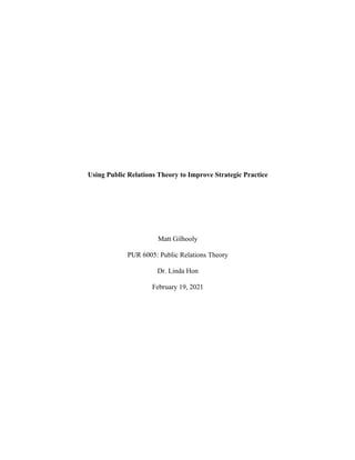 Using Public Relations Theory to Improve Strategic Practice
Matt Gilhooly
PUR 6005: Public Relations Theory
Dr. Linda Hon
February 19, 2021
 