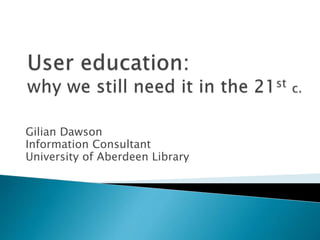 Gilian Dawson
Information Consultant
University of Aberdeen Library
 