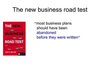 The new business road test

       ‘‘most business plans
        should have been
        abandoned
        before they were written’’
 