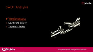 SWOT Analysis
 Weaknesses:
1. Low brand equity
2. Technical faults
 