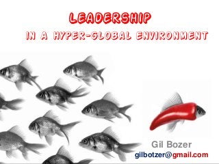 Leadership
in A Hyper-Global Environment
Gil Bozer
gilbotzer@gmail.com
 