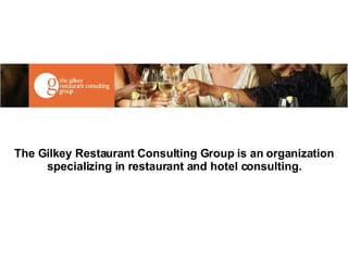 The Gilkey Restaurant Consulting Group is an organization specializing in restaurant and hotel consulting. 
