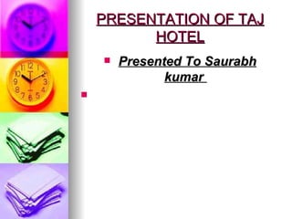 PRESENTATION OF TAJ
          HOTEL
        Presented To Saurabh 
                kumar 

 