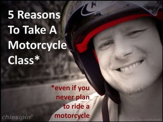 5 Reasons To Take A Motorcycle Class*  *even if you never plan to ride a motorcycle  http://tr.im/gill_ignite01 