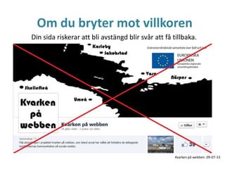 Om du bryter mot villkoren
Din sida riskerar att bli avstängd blir svår att få tillbaka.
Kvarken på webben. 09-07-13
 
