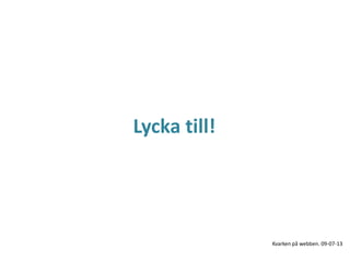 Lycka till!
Kvarken på webben. 09-07-13
 