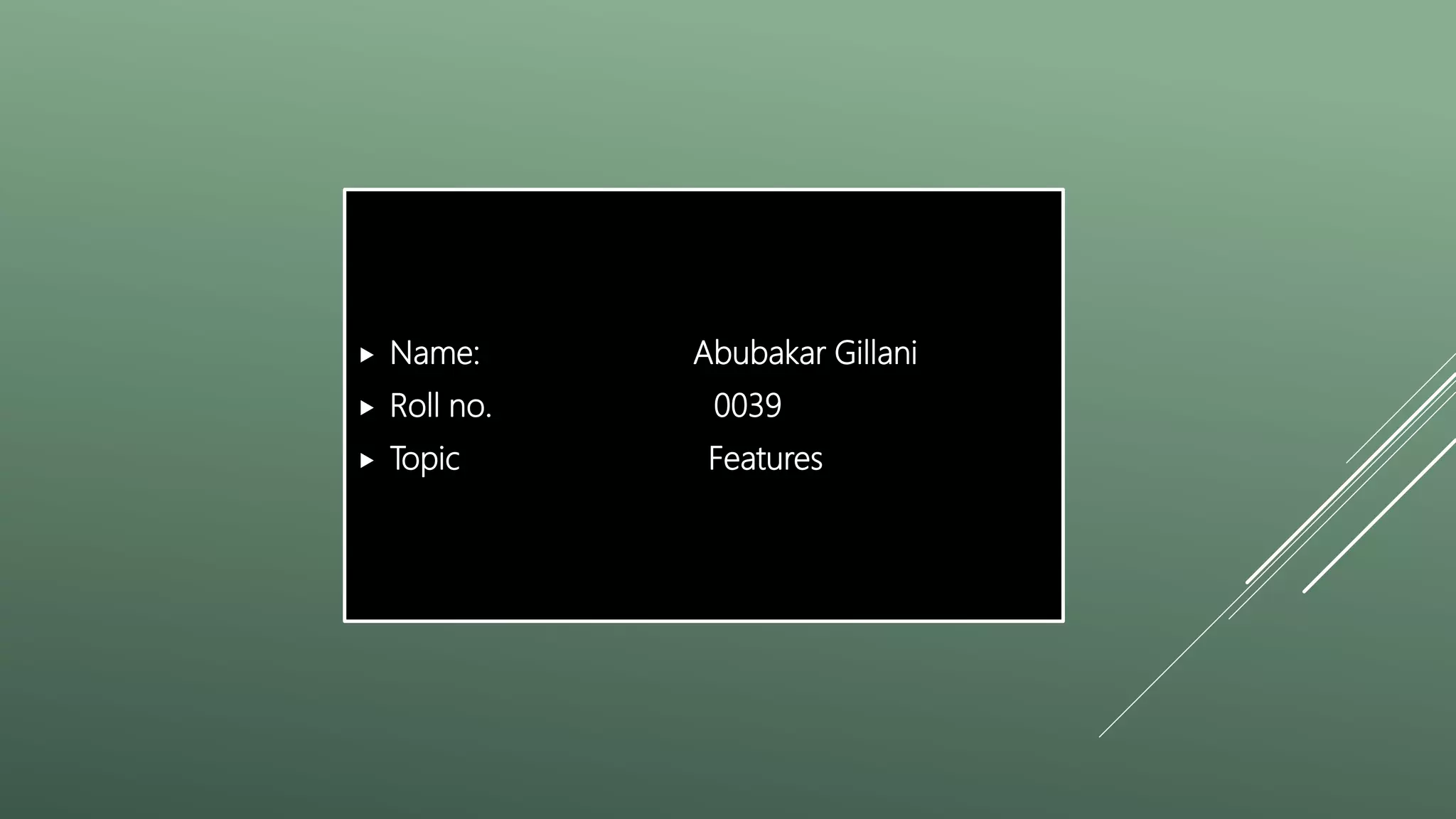  Name: Abubakar Gillani
 Roll no. 0039
 Topic Features
 