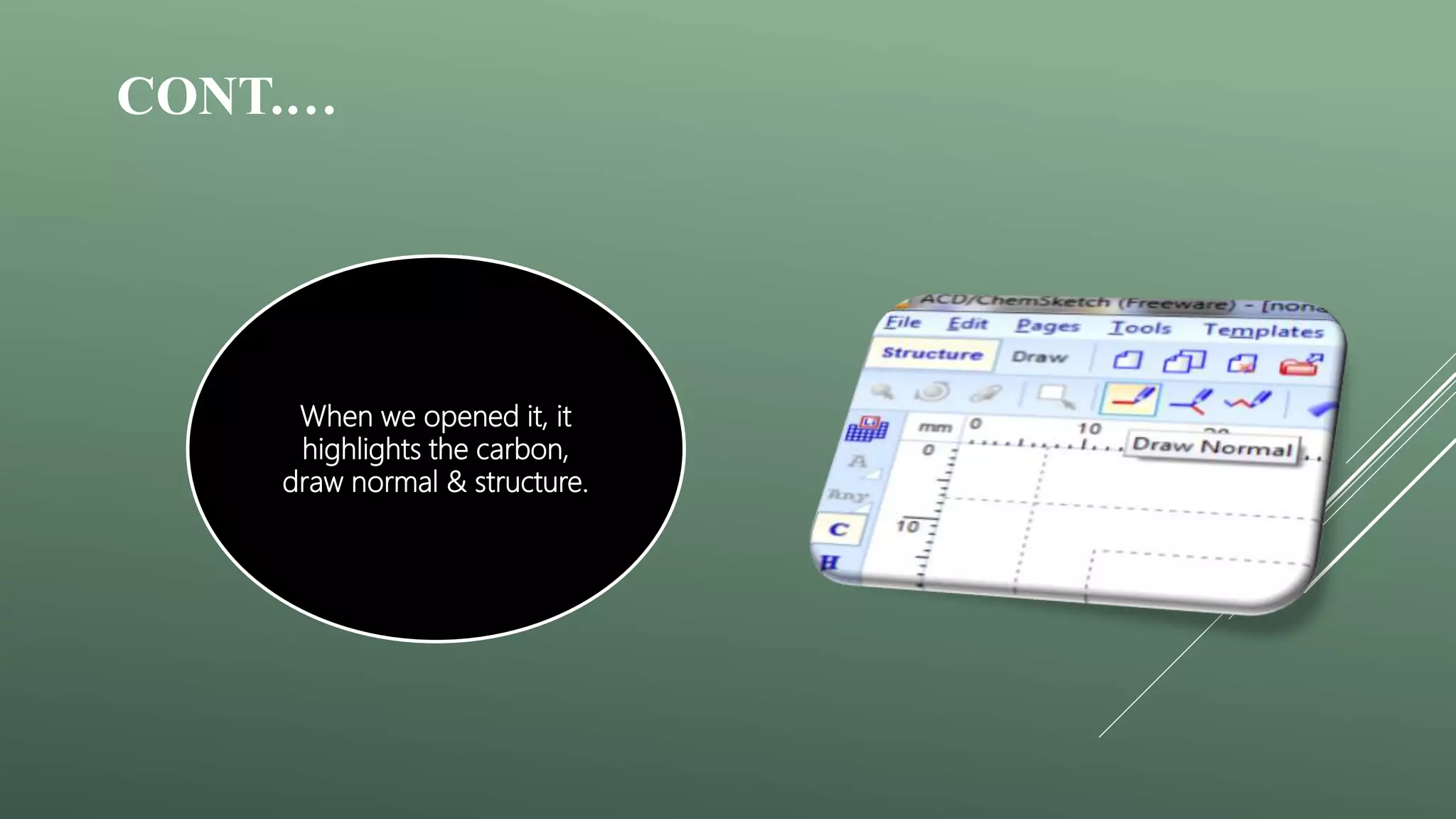 CONT.…
When we opened it, it
highlights the carbon,
draw normal & structure.
 