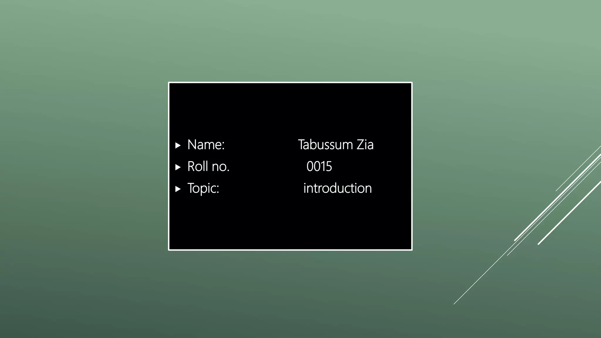  Name: Tabussum Zia
 Roll no. 0015
 Topic: introduction
 