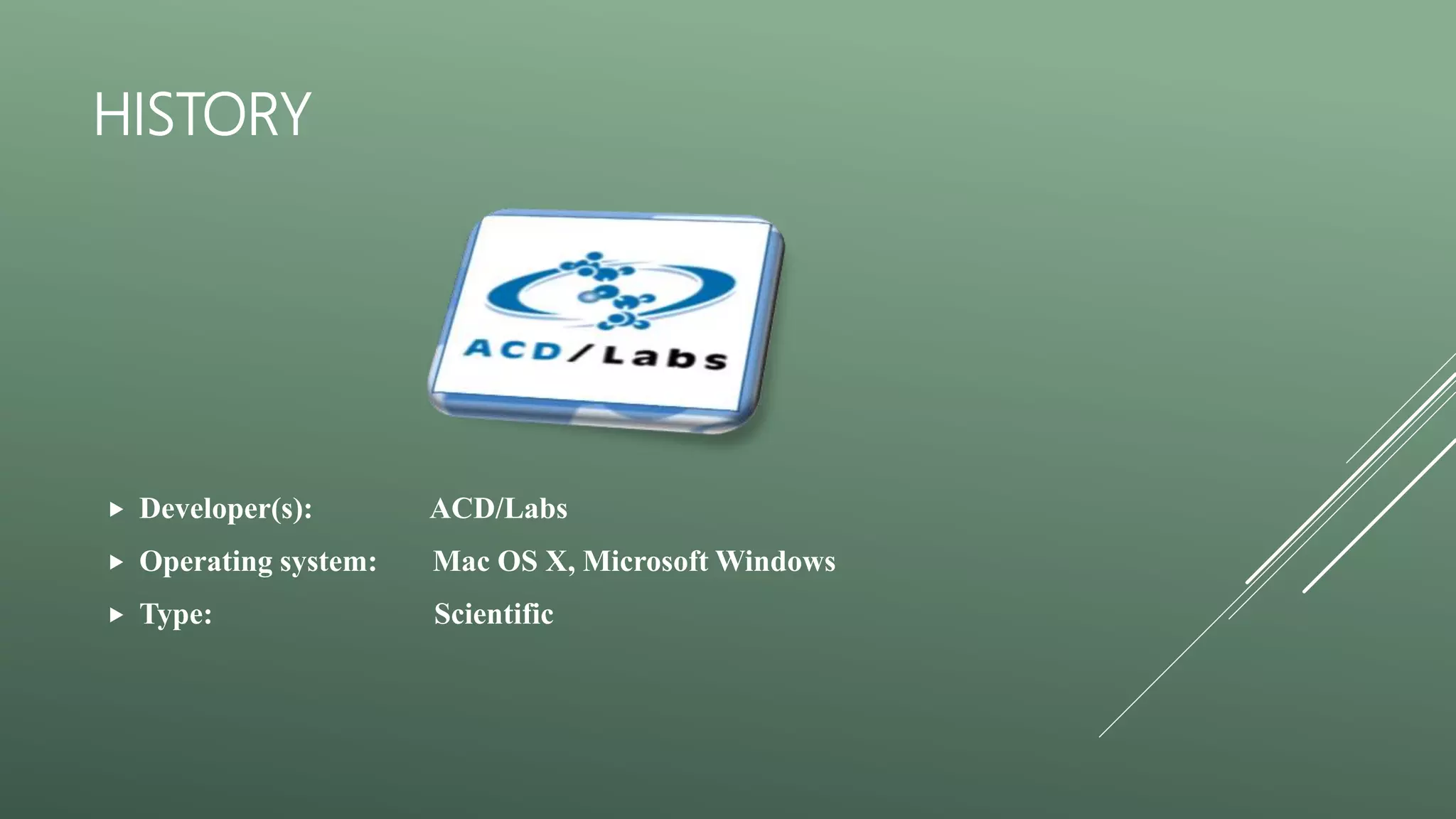 HISTORY
 Developer(s): ACD/Labs
 Operating system: Mac OS X, Microsoft Windows
 Type: Scientific
 