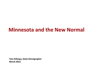 Minnesota and the New Normal



Tom Gillaspy, State Demographer
March 2012
 