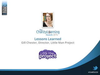 Lessons Learned
Gill Chester, Director, Little Man Project
 